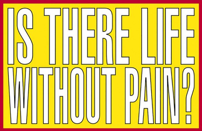 Barbara Kruger, Is There Life Without Pain, 2011, Sprüth Magers Gallery Archive