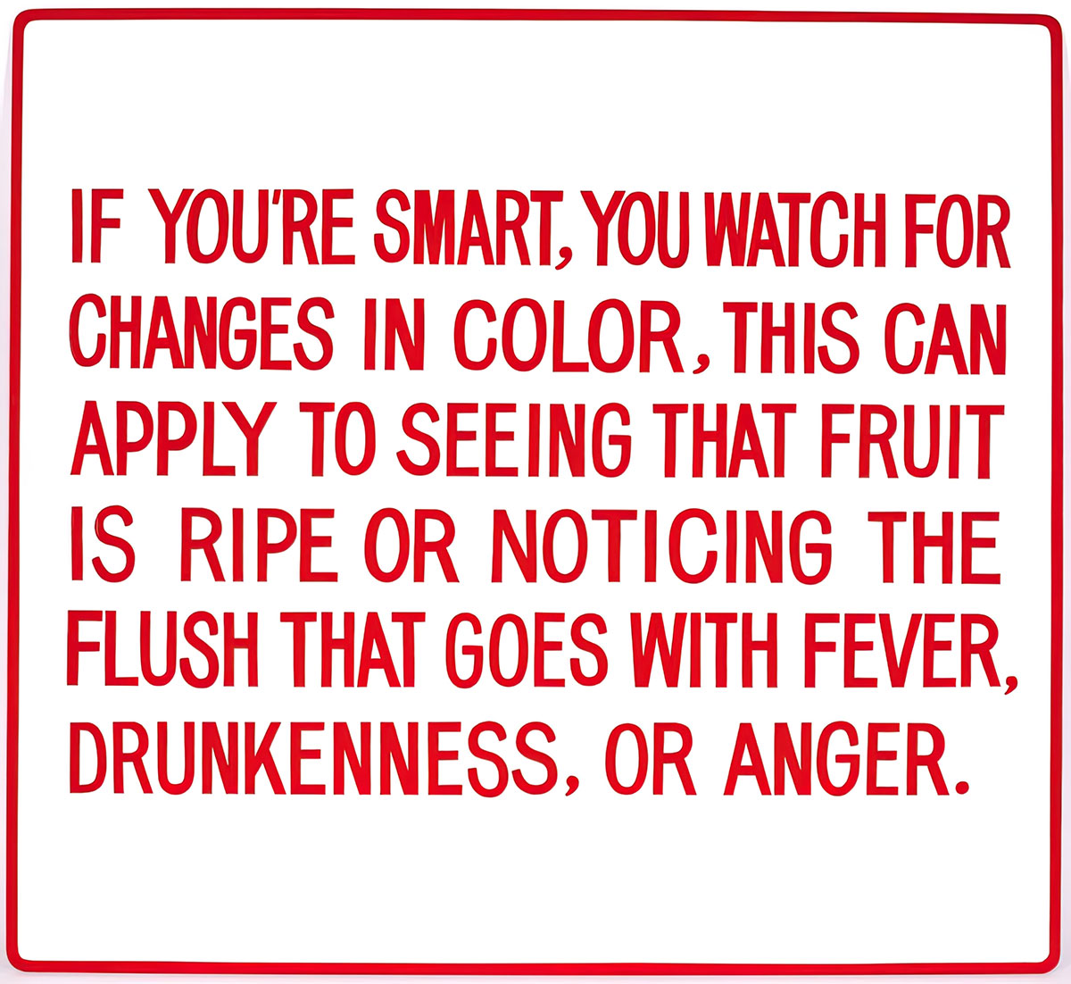 Jenny Holzer, Living: If you're smart, you watch for changes..., 1981, Hand-painted enamel on metal sign: red on white, 53.3 x 58.4/21 x 23, © Jenny Holzer, member Artists Rights Society (ARS), NY, Courtesy the artist and Hauser & Wirth Gallery