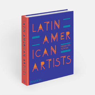 Latin American Artists From 1785 to Now, Phaidon Publications